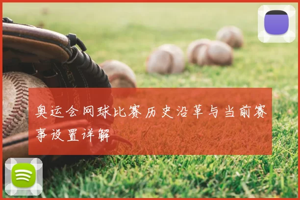 奥运会网球比赛历史沿革与当前赛事设置详解