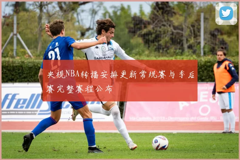 央视NBA转播安排更新常规赛与季后赛完整赛程公布