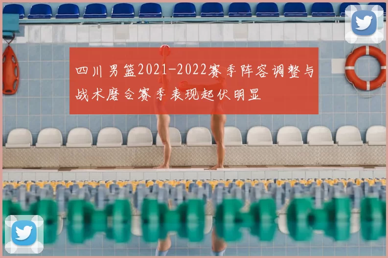 四川男篮2021-2022赛季阵容调整与战术磨合赛季表现起伏明显