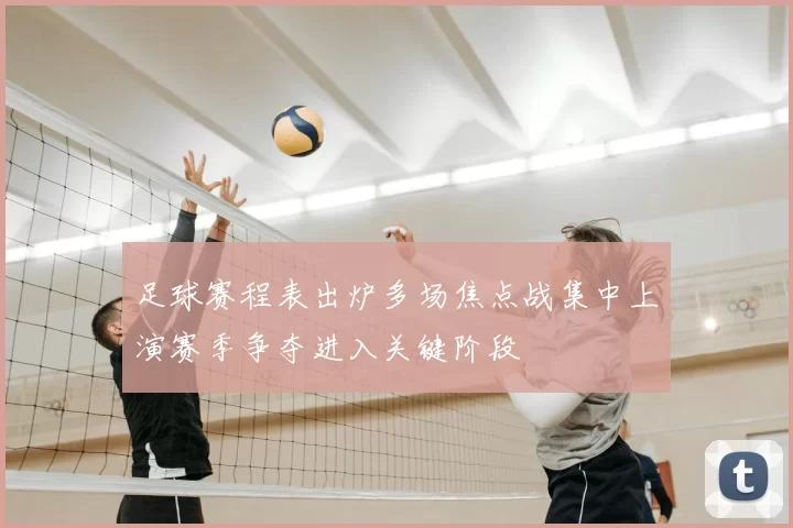 足球赛程表出炉多场焦点战集中上演赛季争夺进入关键阶段