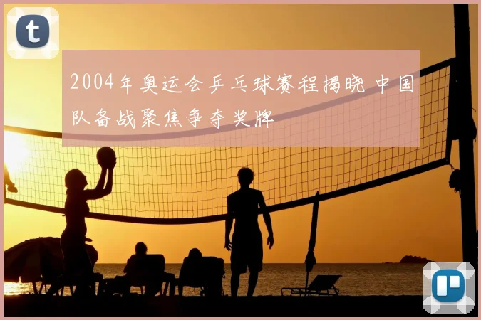 2004年奥运会乒乓球赛程揭晓 中国队备战聚焦争夺奖牌