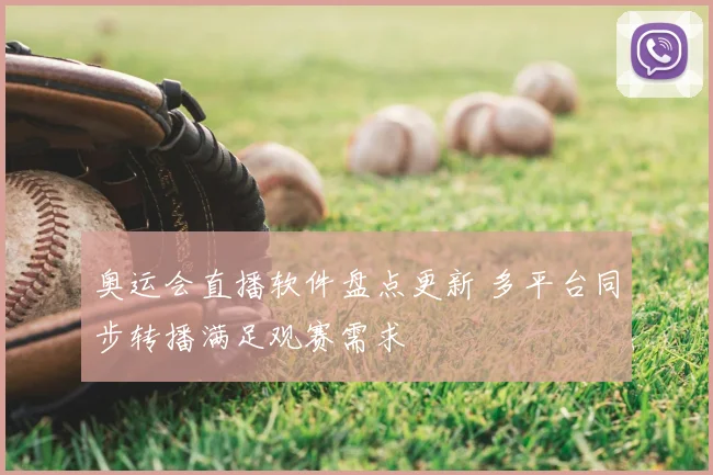 奥运会直播软件盘点更新 多平台同步转播满足观赛需求