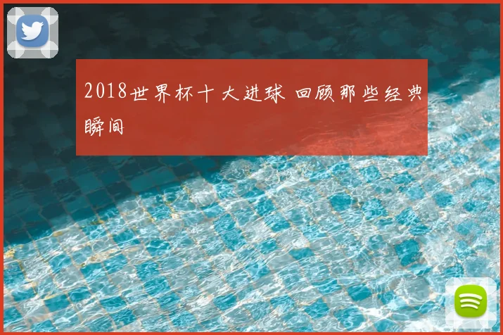 2018世界杯十大进球 回顾那些经典瞬间
