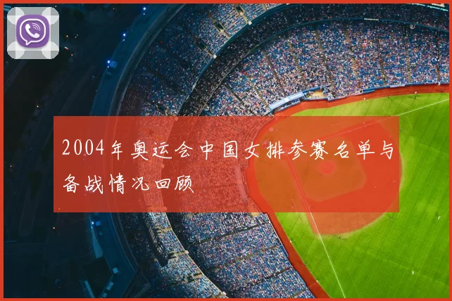 2004年奥运会中国女排参赛名单与备战情况回顾